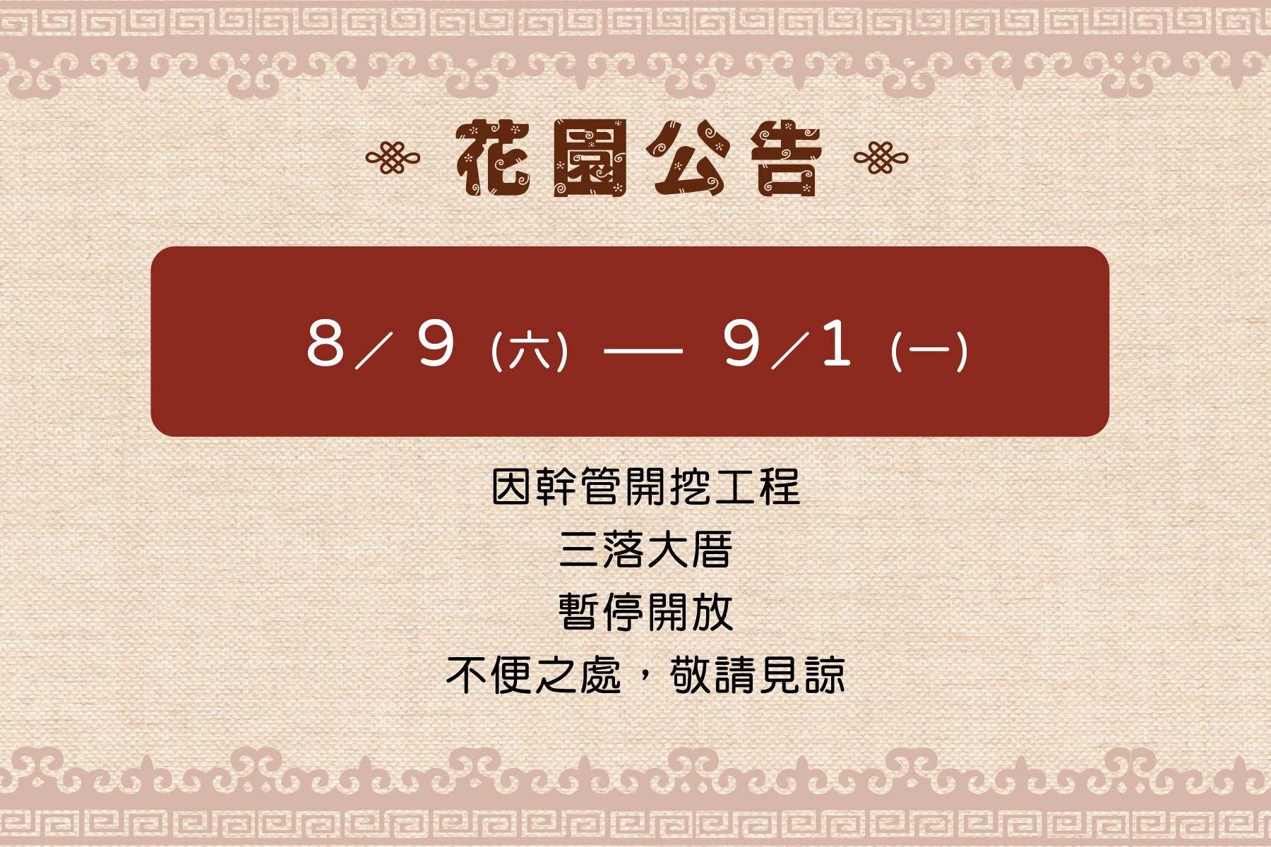 8/9 (六 ) - 9/1 (一) 因幹管開挖工程，三落大厝暫停開放，不便之處，敬請見諒。